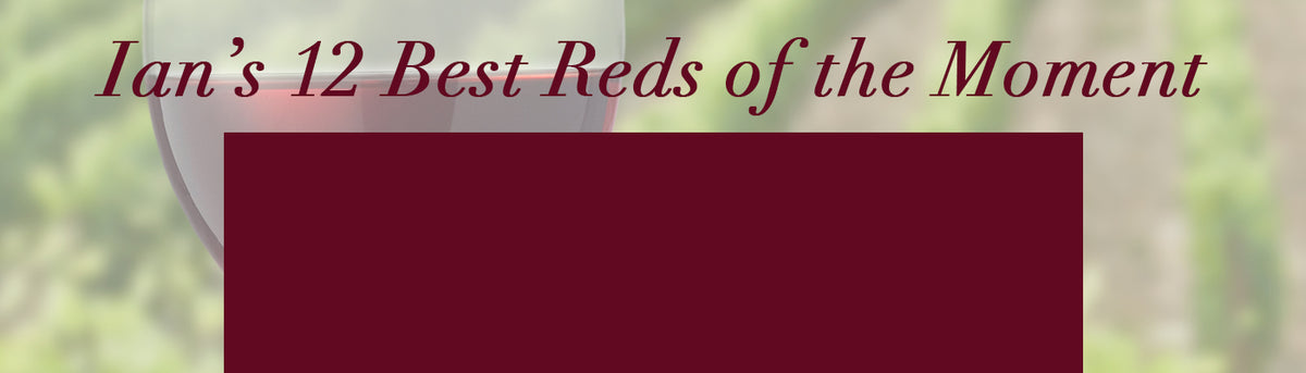 Ian's Best 12 Reds of the Moment – Merchant of Wine